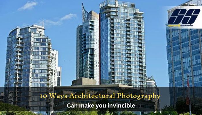 10 Ways Architectural Photography can make you invincible