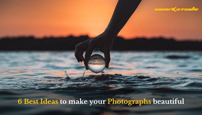 6 Best Ideas to make your photographs more beautiful and impactful
