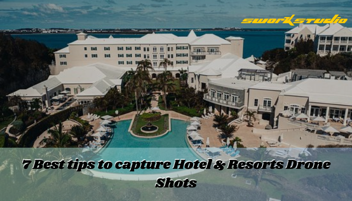 7 Best tips to capture Hotel & Resorts Drone Shots